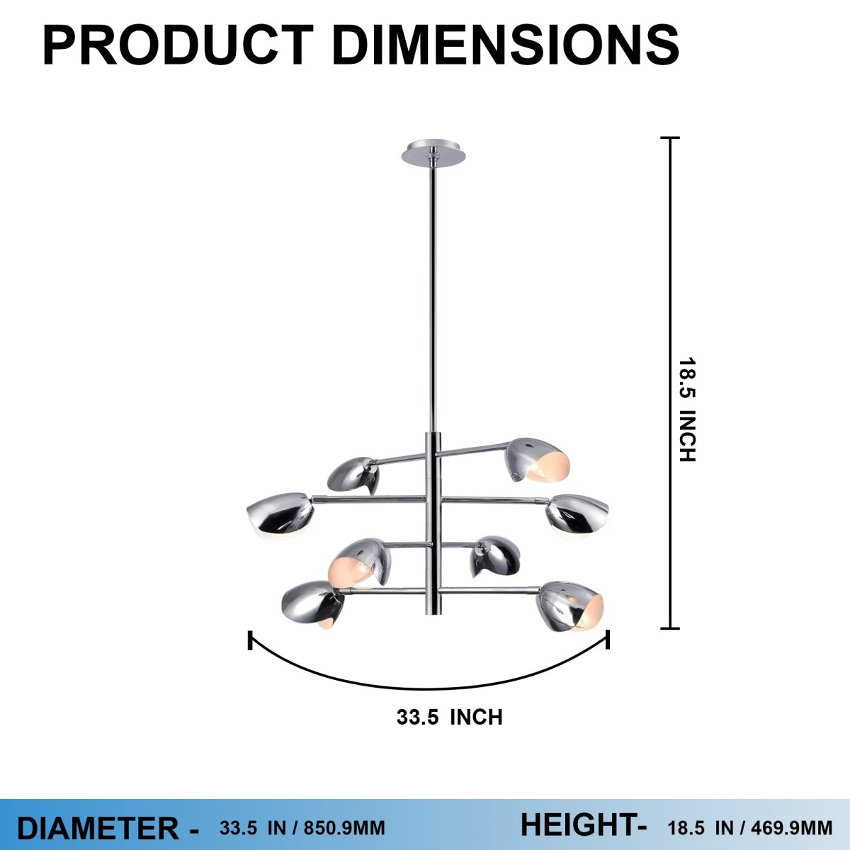 8-Light Chandelier Ceiling Light, Curved Disk Shades, Chrome Finish Hardware, 120V, Bulb Type B10, Socket type E12, Max wattage Per Socket 60W - 33.5”D x 18.5“H